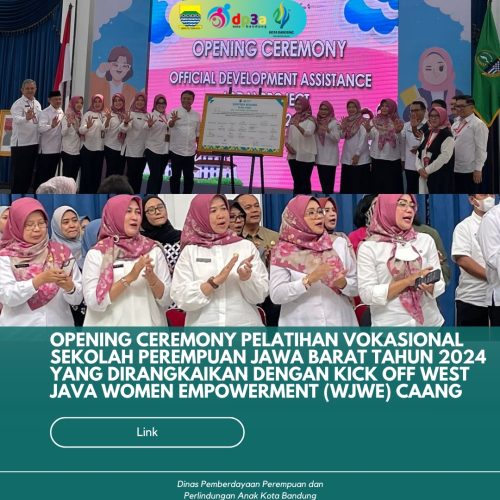 OPENING CEREMONY PELATIHAN VOKASIONAL SEKOLAH PEREMPUAN JAWA BARAT TAHUN 2024 YANG DIRANGKAIKAN DENGAN KICK OFF WEST JAVA WOMEN EMPOWERMENT (WJWE) CAANG